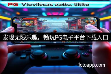 发现无限乐趣，畅玩PG电子平台下载入口